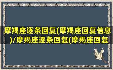 摩羯座逐条回复(摩羯座回复信息)/摩羯座逐条回复(摩羯座回复信息)-我的网站