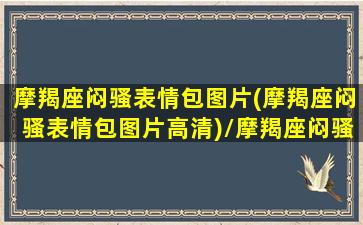 摩羯座闷骚表情包图片(摩羯座闷骚表情包图片高清)/摩羯座闷骚表情包图片(摩羯座闷骚表情包图片高清)-我的网站