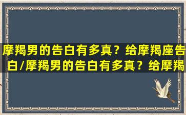 摩羯男的告白有多真？给摩羯座告白/摩羯男的告白有多真？给摩羯座告白-我的网站