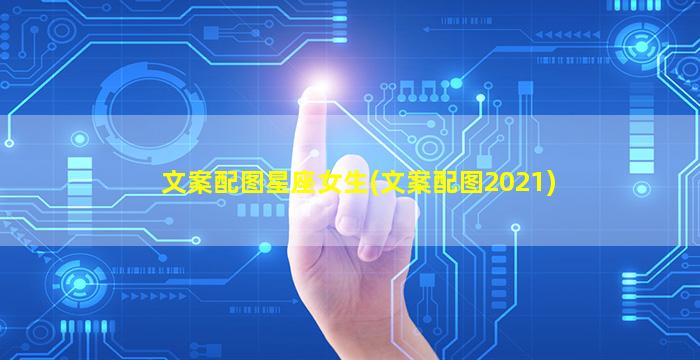 文案配图星座女生(文案配图2021)