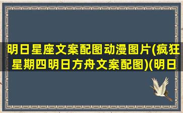 明日星座文案配图动漫图片(疯狂星期四明日方舟文案配图)(明日方舟w星座)