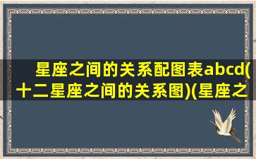 星座之间的关系配图表abcd(十二星座之间的关系图)(星座之间的关系是什么)