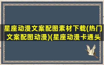 星座动漫文案配图素材下载(热门文案配图动漫)(星座动漫卡通头像)