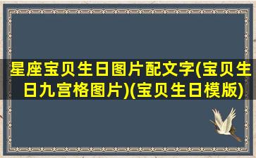 星座宝贝生日图片配文字(宝贝生日九宫格图片)(宝贝生日模版)