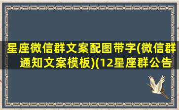 星座微信群文案配图带字(微信群通知文案模板)(12星座群公告)