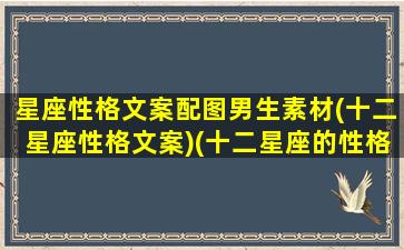 星座性格文案配图男生素材(十二星座性格文案)(十二星座的性格简短句)