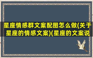 星座情感群文案配图怎么做(关于星座的情感文案)(星座的文案说说)