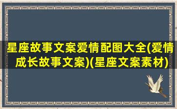 星座故事文案爱情配图大全(爱情成长故事文案)(星座文案素材)