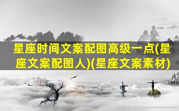 星座时间文案配图高级一点(星座文案配图人)(星座文案素材)