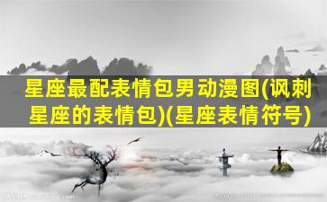 星座最配表情包男动漫图(讽刺星座的表情包)(星座表情符号)