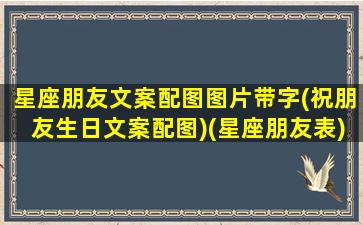 星座朋友文案配图图片带字(祝朋友生日文案配图)(星座朋友表)