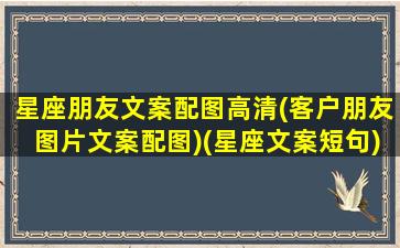 星座朋友文案配图高清(客户朋友图片文案配图)(星座文案短句)