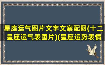 星座运气图片文字文案配图(十二星座运气表图片)(星座运势表情包)