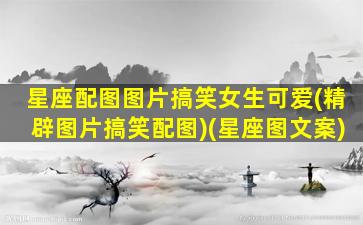 星座配图图片搞笑女生可爱(精辟图片搞笑配图)(星座图文案)