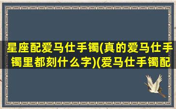 星座配爱马仕手镯(真的爱马仕手镯里都刻什么字)(爱马仕手镯配色)