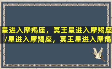 星进入摩羯座，冥王星进入摩羯座/星进入摩羯座，冥王星进入摩羯座-我的网站