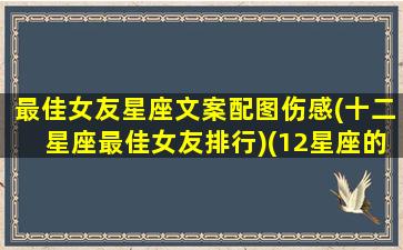 最佳女友星座文案配图伤感(十二星座最佳女友排行)(12星座的女朋友长什么样)