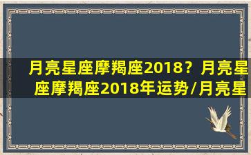 月亮星座摩羯座2018？月亮星座摩羯座2018年运势/月亮星座摩羯座2018？月亮星座摩羯座2018年运势-我的网站