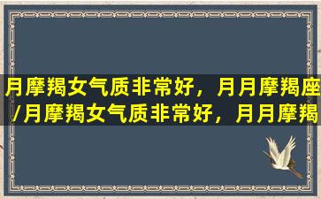 月摩羯女气质非常好，月月摩羯座/月摩羯女气质非常好，月月摩羯座-我的网站