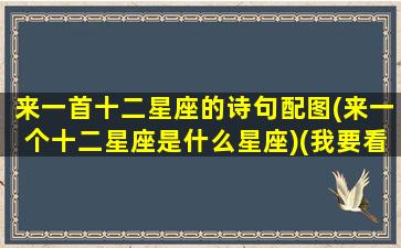 来一首十二星座的诗句配图(来一个十二星座是什么星座)(我要看十二星座的古诗)