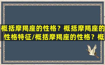 概括摩羯座的性格？概括摩羯座的性格特征/概括摩羯座的性格？概括摩羯座的性格特征-我的网站