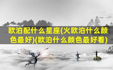 欧泊配什么星座(火欧泊什么颜色最好)(欧泊什么颜色最好看)