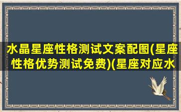 水晶星座性格测试文案配图(星座性格优势测试免费)(星座对应水晶属性分类)