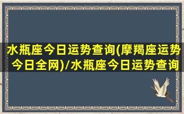 水瓶座今日运势查询(摩羯座运势今日全网)/水瓶座今日运势查询(摩羯座运势今日全网)-我的网站