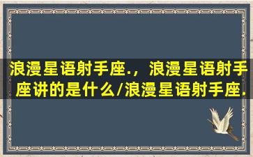 浪漫星语射手座.，浪漫星语射手座讲的是什么/浪漫星语射手座.，浪漫星语射手座讲的是什么-我的网站