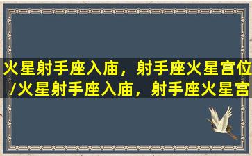 火星射手座入庙，射手座火星宫位/火星射手座入庙，射手座火星宫位-我的网站