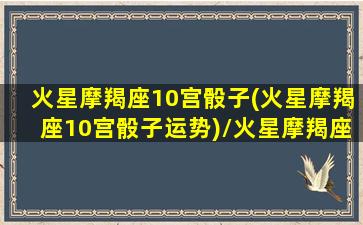 火星摩羯座10宫骰子(火星摩羯座10宫骰子运势)/火星摩羯座10宫骰子(火星摩羯座10宫骰子运势)-我的网站