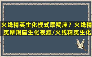 火线精英生化模式摩羯座？火线精英摩羯座生化视频/火线精英生化模式摩羯座？火线精英摩羯座生化视频-我的网站