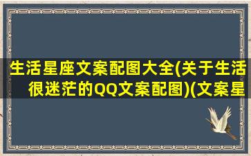 生活星座文案配图大全(关于生活很迷茫的QQ文案配图)(文案星座说)