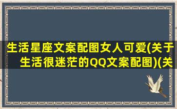 生活星座文案配图女人可爱(关于生活很迷茫的QQ文案配图)(关于星座说说)