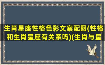 生肖星座性格色彩文案配图(性格和生肖星座有关系吗)(生肖与星座性格)