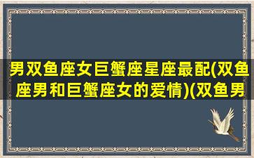 男双鱼座女巨蟹座星座最配(双鱼座男和巨蟹座女的爱情)(双鱼男巨蟹女分分合合)