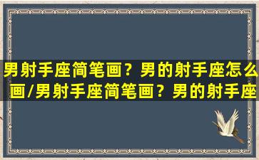 男射手座简笔画？男的射手座怎么画/男射手座简笔画？男的射手座怎么画-我的网站