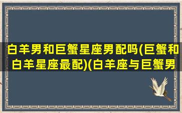 白羊男和巨蟹星座男配吗(巨蟹和白羊星座最配)(白羊座与巨蟹男)