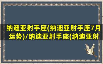 纳迪亚射手座(纳迪亚射手座7月运势)/纳迪亚射手座(纳迪亚射手座7月运势)-我的网站