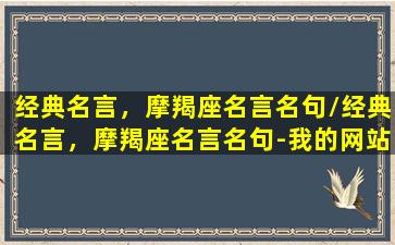 经典名言，摩羯座名言名句/经典名言，摩羯座名言名句-我的网站(摩羯座金句)