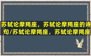 苏轼论摩羯座，苏轼论摩羯座的诗句/苏轼论摩羯座，苏轼论摩羯座的诗句-我的网站