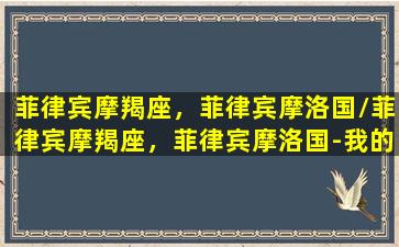 菲律宾摩羯座，菲律宾摩洛国/菲律宾摩羯座，菲律宾摩洛国-我的网站(菲律宾摩尔人)