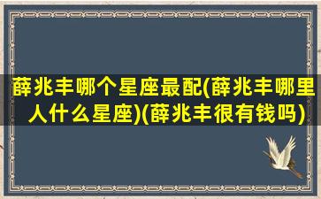 薛兆丰哪个星座最配(薛兆丰哪里人什么星座)(薛兆丰很有钱吗)