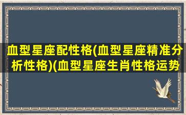 血型星座配性格(血型星座精准分析性格)(血型星座生肖性格运势)