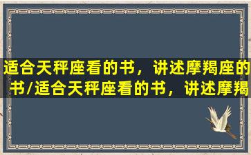 适合天秤座看的书，讲述摩羯座的书/适合天秤座看的书，讲述摩羯座的书-我的网站