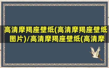 高清摩羯座壁纸(高清摩羯座壁纸图片)/高清摩羯座壁纸(高清摩羯座壁纸图片)-我的网站