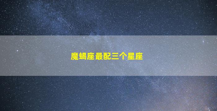 魔蝎座最配三个星座