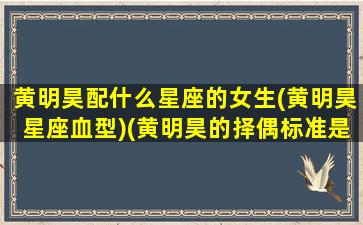 黄明昊配什么星座的女生(黄明昊星座血型)(黄明昊的择偶标准是什么)